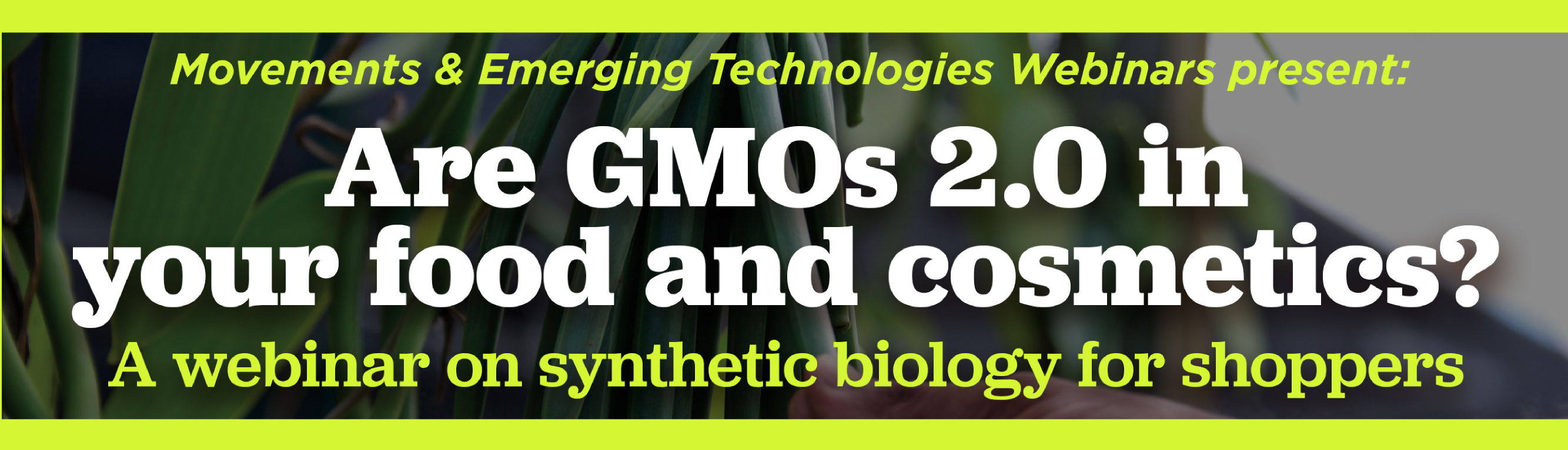 Webinar: Are GMOs 2.0 in your food and cosmetics?